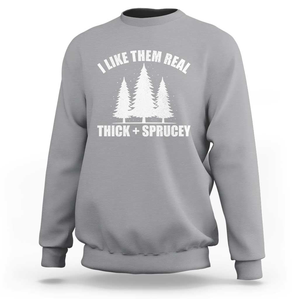 Funny Christmas Tree Sweatshirt I Like Them Real Thick and Sprucey Holiday Trees Pun - Wonder Print Shop