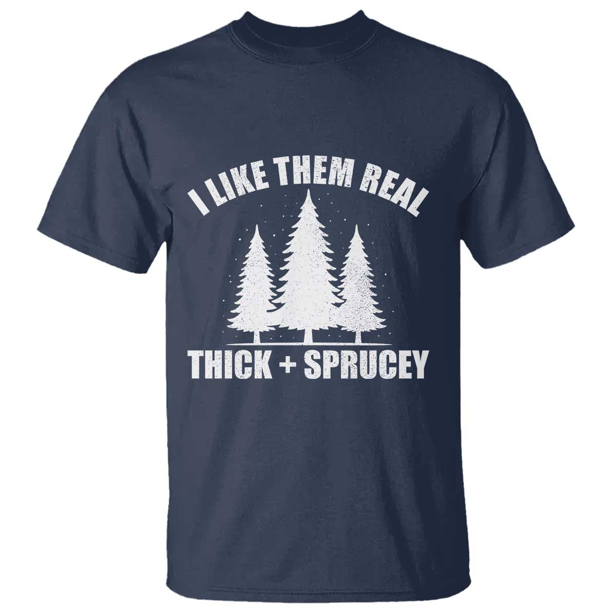 Funny Christmas Tree T Shirt I Like Them Real Thick and Sprucey Holiday Trees Pun - Wonder Print Shop