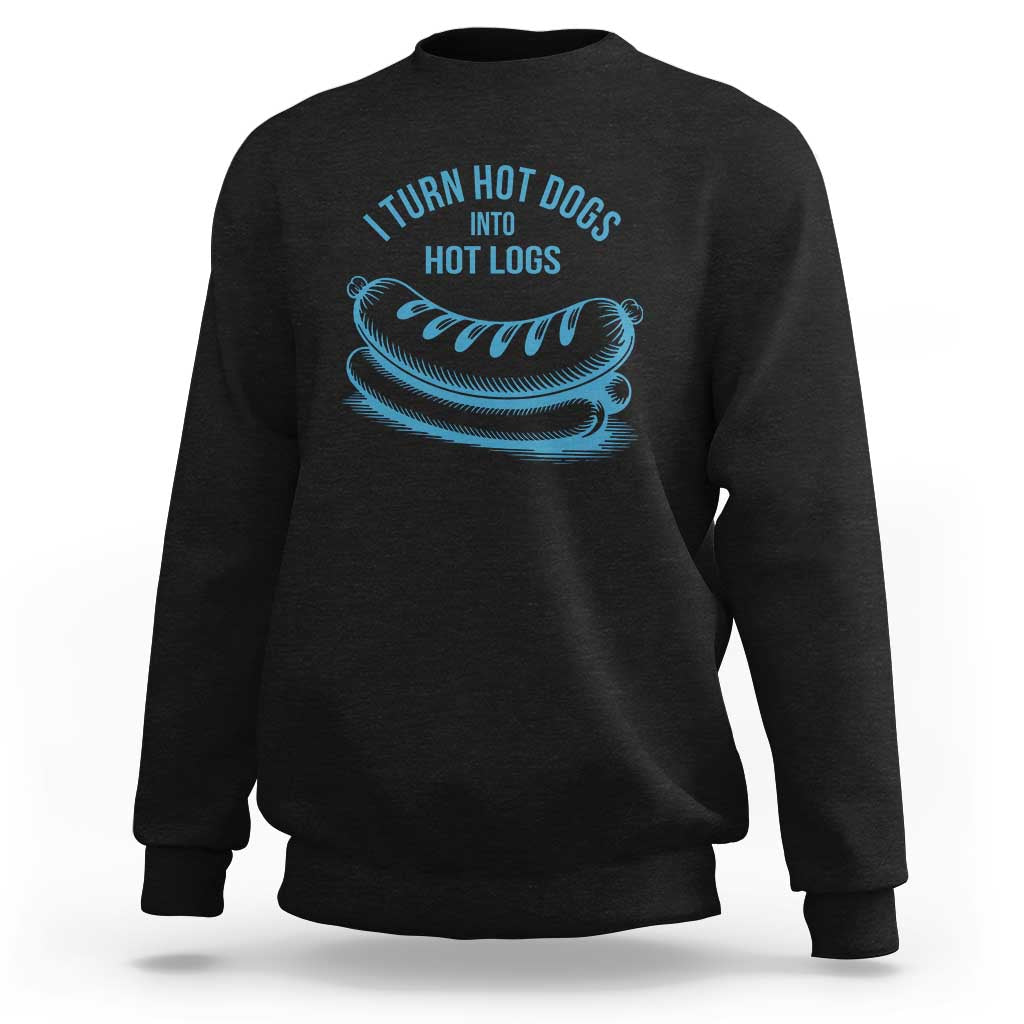 I Turn Hot Dogs Into Hot Logs Sweatshirt Funny Food Pun for BBQ Bros Toilet Humor Kings - Wonder Print Shop
