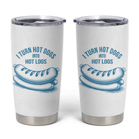 I Turn Hot Dogs Into Hot Logs Tumbler Cup Funny Food Pun for BBQ Bros Toilet Humor Kings - Wonder Print Shop