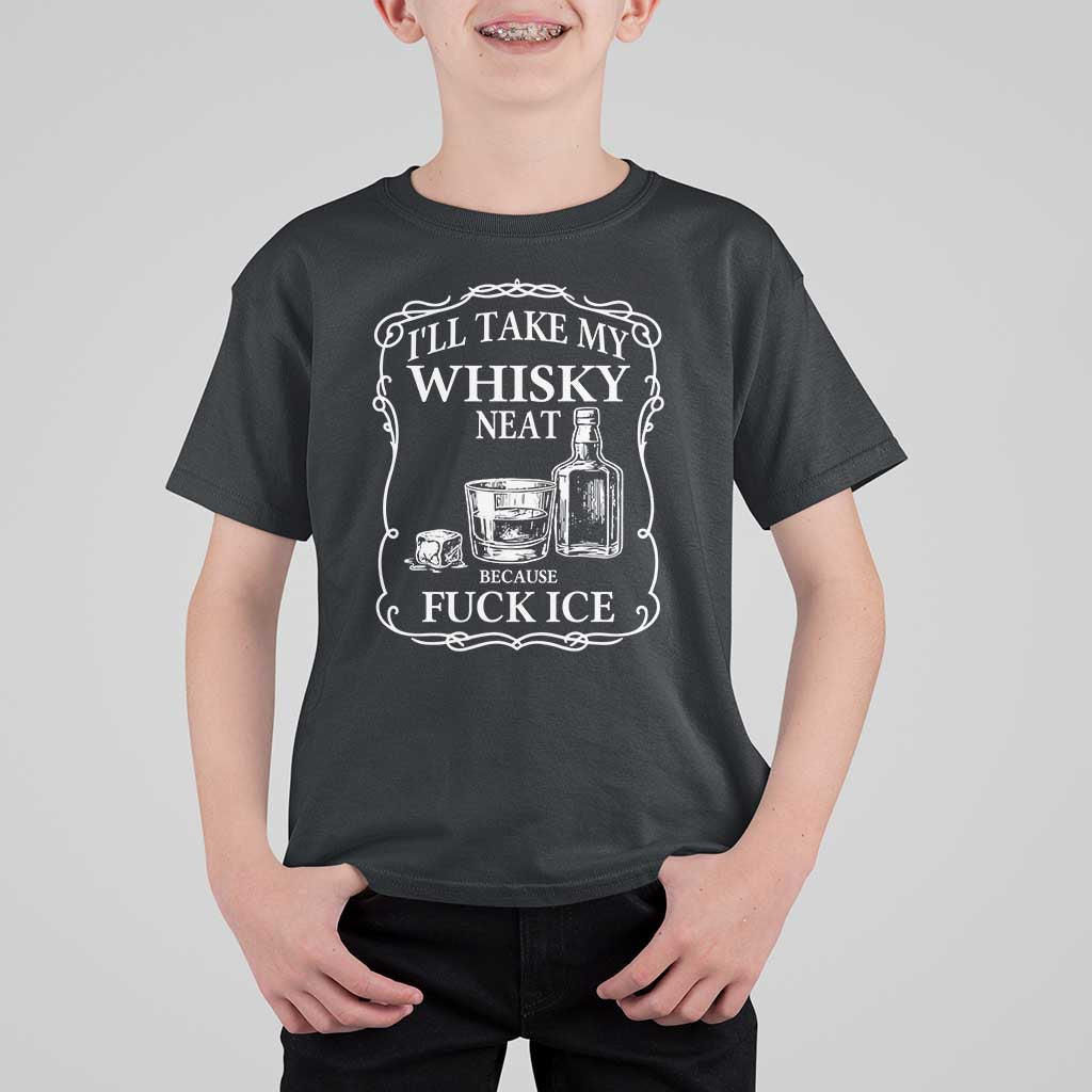 I Will Take My Whisky Neat Because F Ice T Shirt For Kid Whiskey Humor Edgy Political Drinking Pun - Wonder Print Shop
