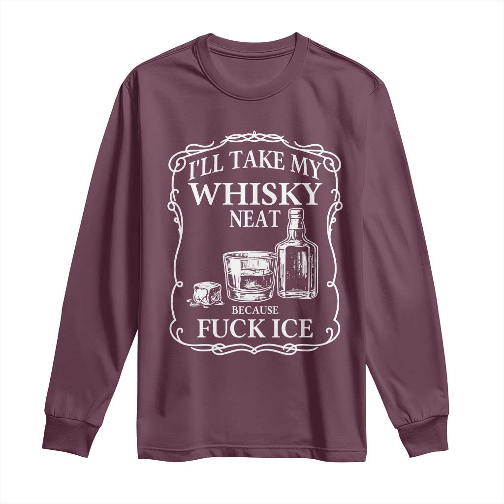 I Will Take My Whisky Neat Because F Ice Long Sleeve Shirt Whiskey Humor Edgy Political Drinking Pun - Wonder Print Shop