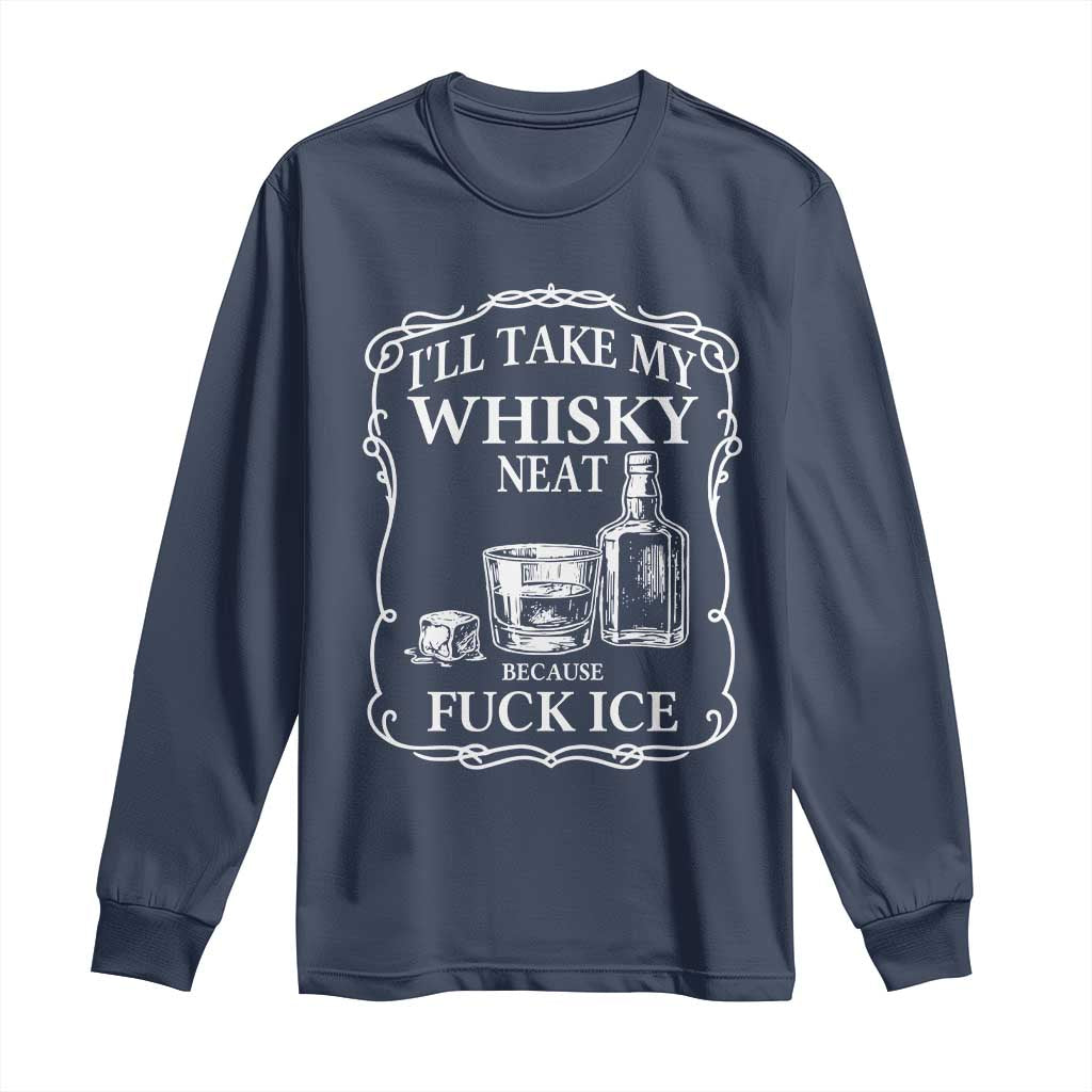 I Will Take My Whisky Neat Because F Ice Long Sleeve Shirt Whiskey Humor Edgy Political Drinking Pun - Wonder Print Shop