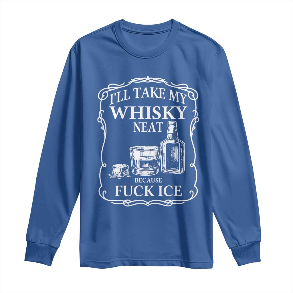 I Will Take My Whisky Neat Because F Ice Long Sleeve Shirt Whiskey Humor Edgy Political Drinking Pun - Wonder Print Shop