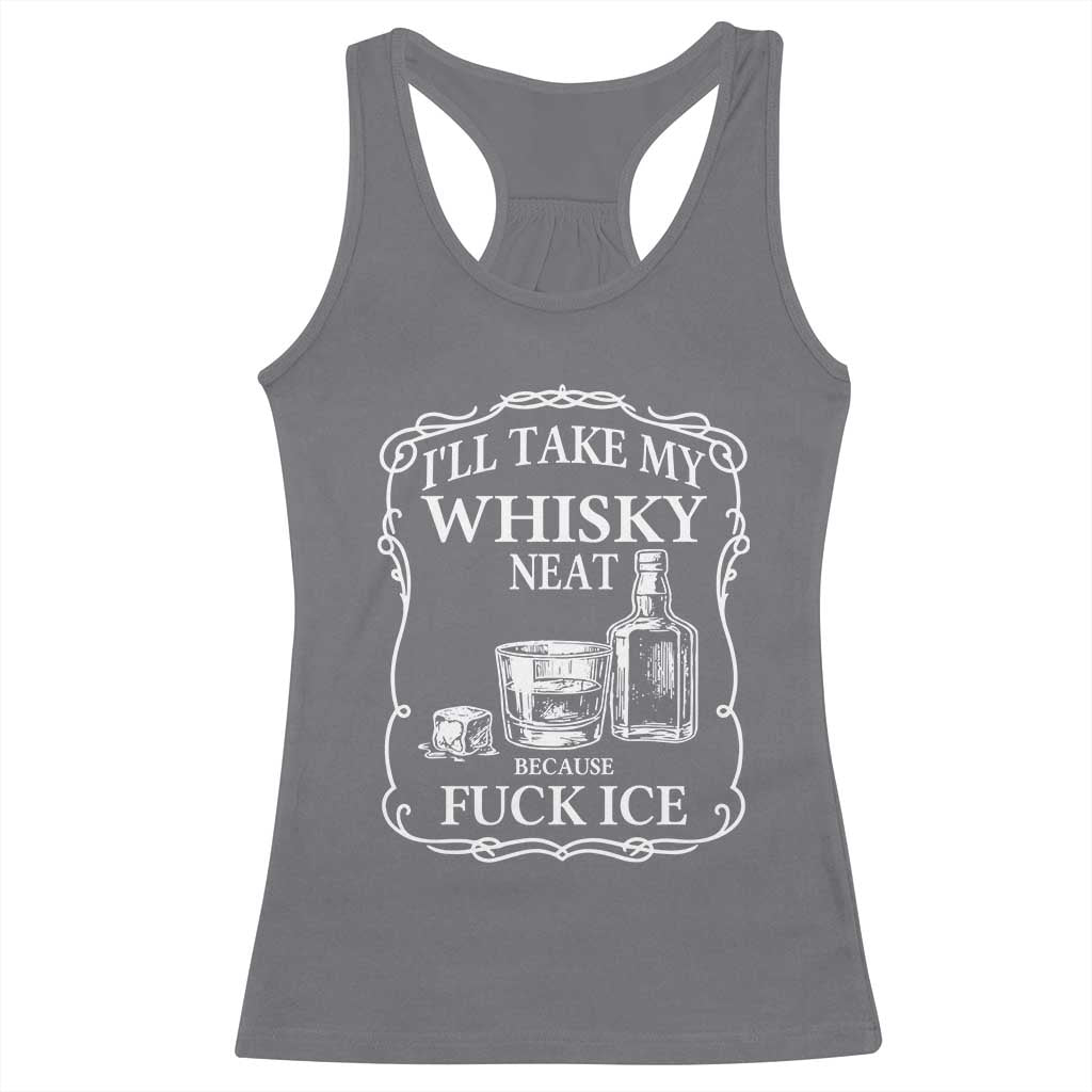 I Will Take My Whisky Neat Because F Ice Racerback Tank Top Whiskey Humor Edgy Political Drinking Pun - Wonder Print Shop