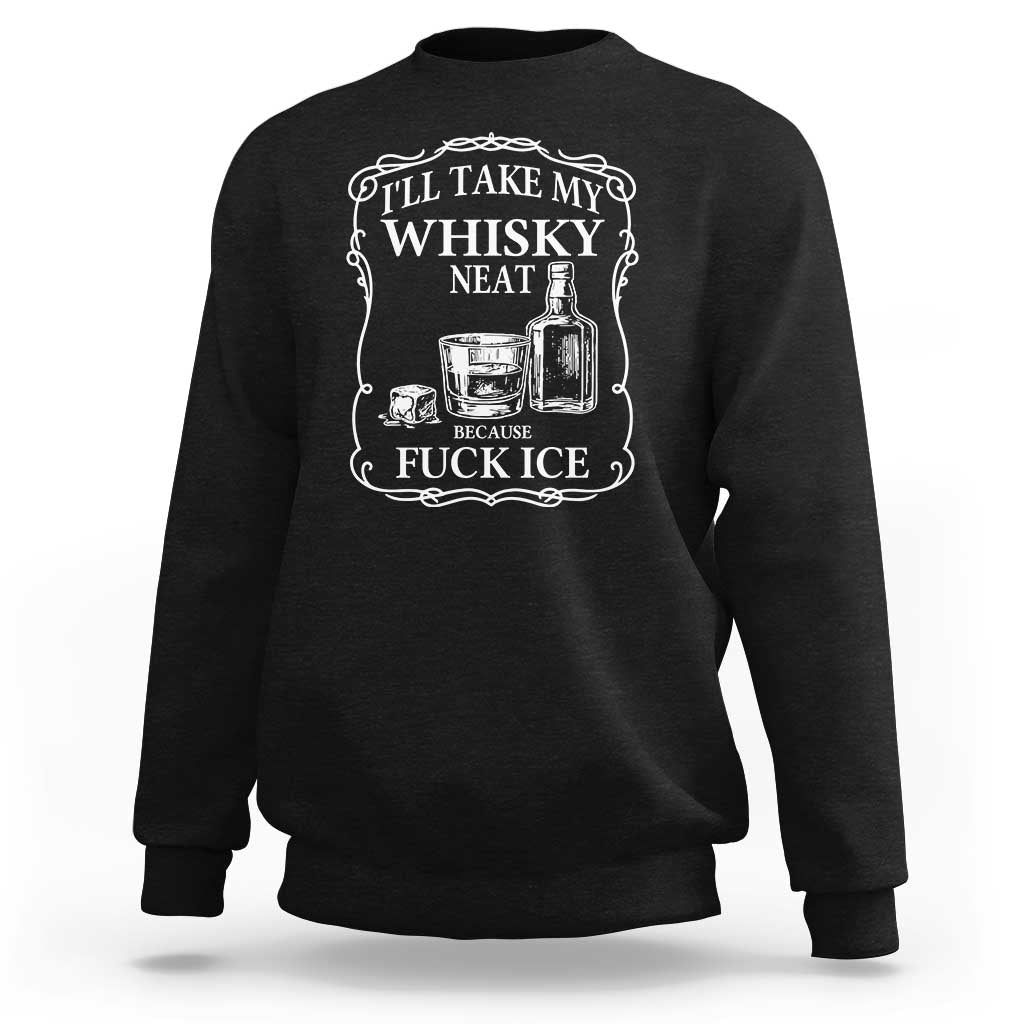 I Will Take My Whisky Neat Because F Ice Sweatshirt Whiskey Humor Edgy Political Drinking Pun - Wonder Print Shop