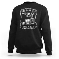 I Will Take My Whisky Neat Because F Ice Sweatshirt Whiskey Humor Edgy Political Drinking Pun - Wonder Print Shop