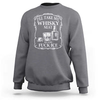 I Will Take My Whisky Neat Because F Ice Sweatshirt Whiskey Humor Edgy Political Drinking Pun - Wonder Print Shop