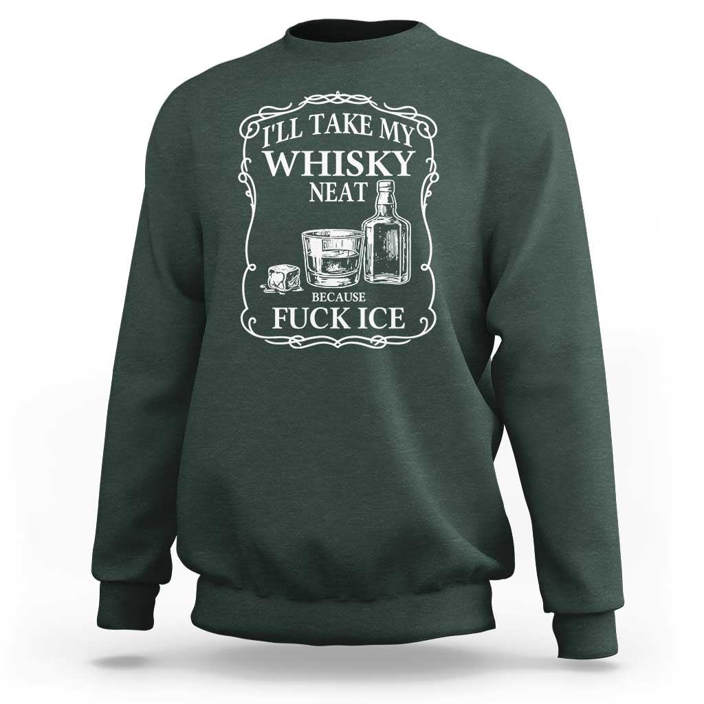 I Will Take My Whisky Neat Because F Ice Sweatshirt Whiskey Humor Edgy Political Drinking Pun - Wonder Print Shop