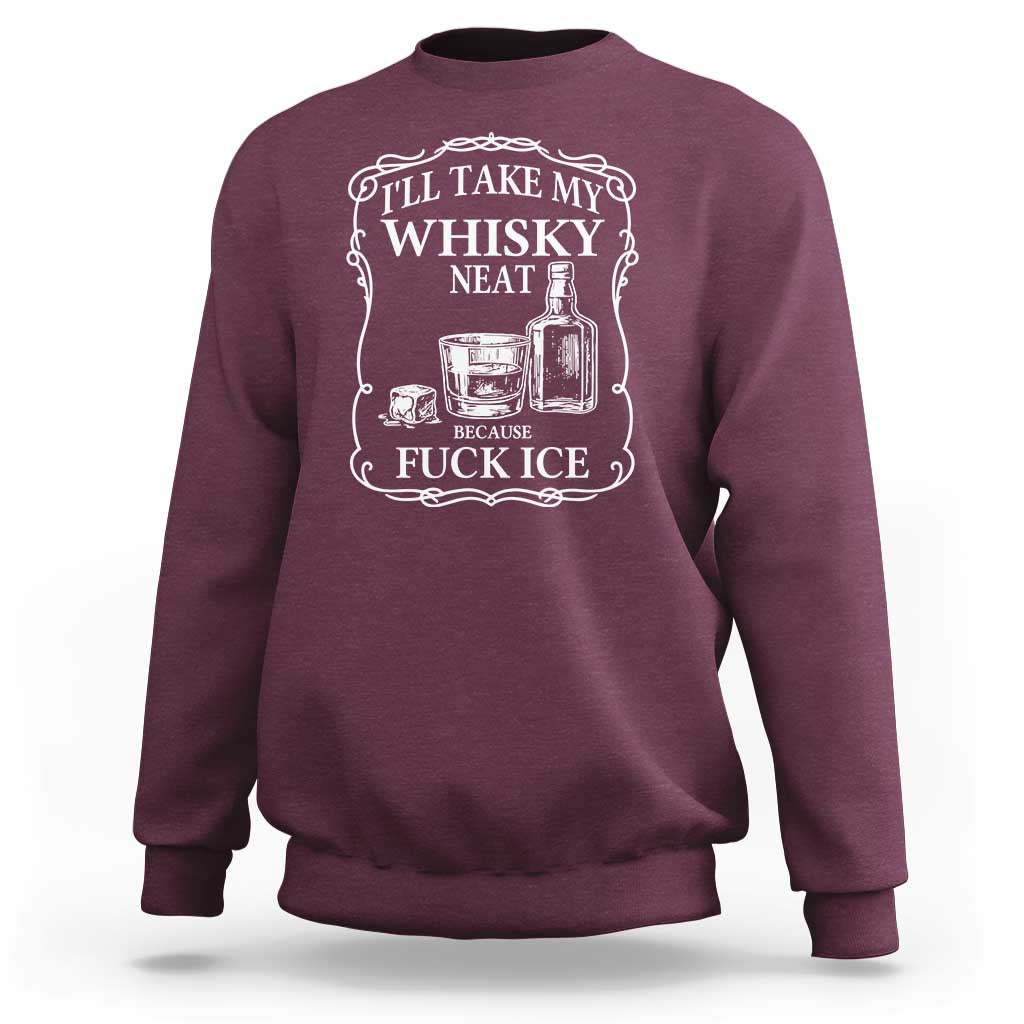 I Will Take My Whisky Neat Because F Ice Sweatshirt Whiskey Humor Edgy Political Drinking Pun - Wonder Print Shop