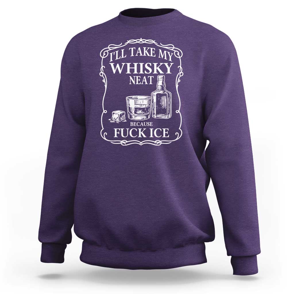 I Will Take My Whisky Neat Because F Ice Sweatshirt Whiskey Humor Edgy Political Drinking Pun - Wonder Print Shop