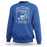 I Will Take My Whisky Neat Because F Ice Sweatshirt Whiskey Humor Edgy Political Drinking Pun - Wonder Print Shop
