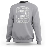 I Will Take My Whisky Neat Because F Ice Sweatshirt Whiskey Humor Edgy Political Drinking Pun - Wonder Print Shop