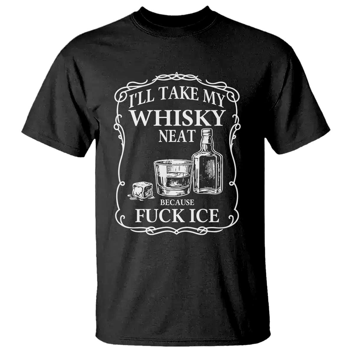 I Will Take My Whisky Neat Because F Ice T Shirt Whiskey Humor Edgy Political Drinking Pun - Wonder Print Shop