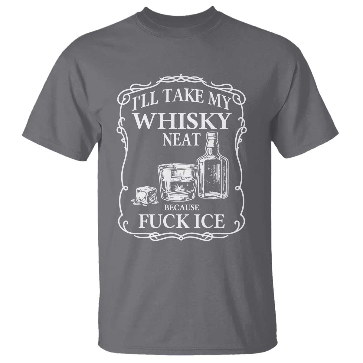 I Will Take My Whisky Neat Because F Ice T Shirt Whiskey Humor Edgy Political Drinking Pun - Wonder Print Shop
