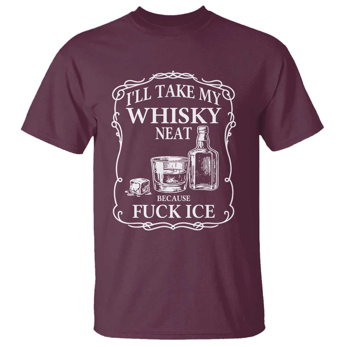 I Will Take My Whisky Neat Because F Ice T Shirt Whiskey Humor Edgy Political Drinking Pun - Wonder Print Shop