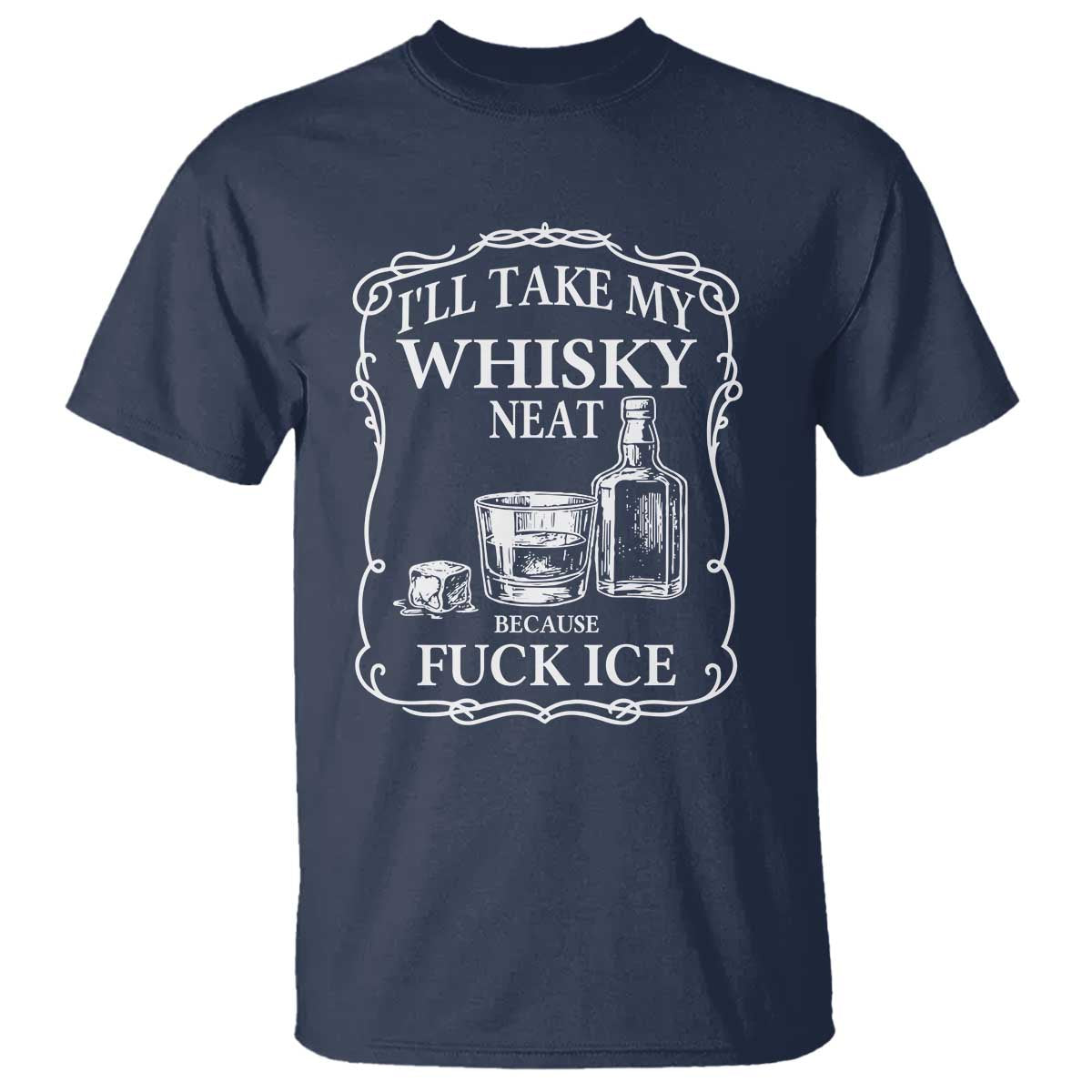 I Will Take My Whisky Neat Because F Ice T Shirt Whiskey Humor Edgy Political Drinking Pun - Wonder Print Shop