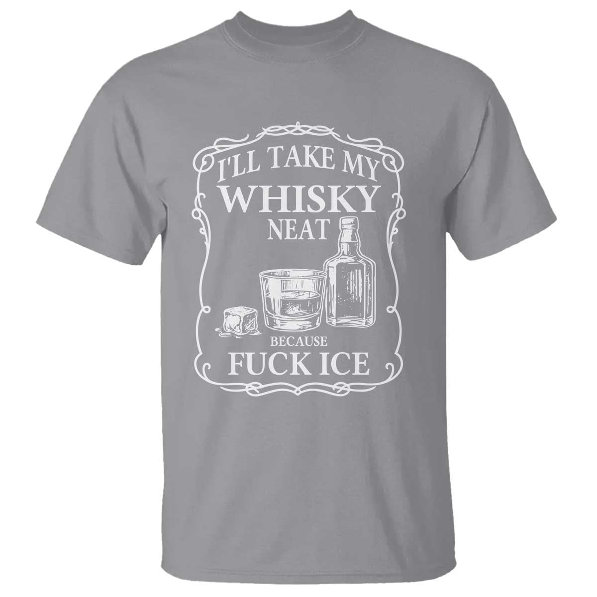 I Will Take My Whisky Neat Because F Ice T Shirt Whiskey Humor Edgy Political Drinking Pun - Wonder Print Shop