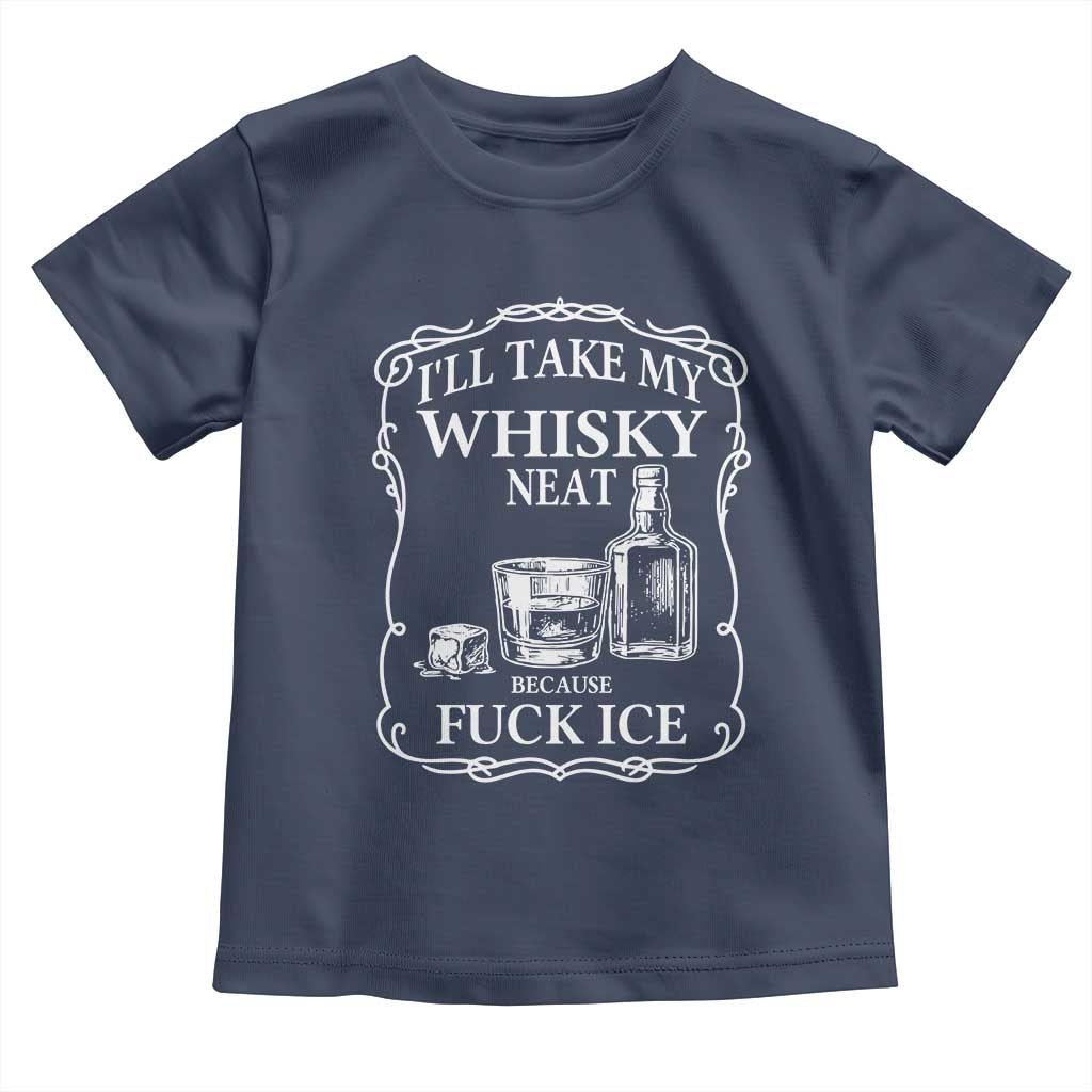 I Will Take My Whisky Neat Because F Ice Toddler T Shirt Whiskey Humor Edgy Political Drinking Pun - Wonder Print Shop
