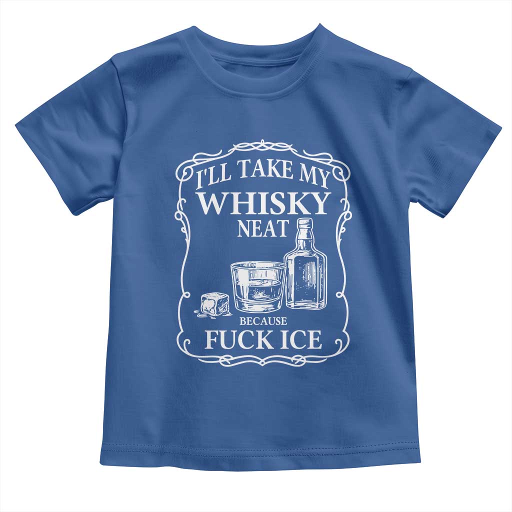 I Will Take My Whisky Neat Because F Ice Toddler T Shirt Whiskey Humor Edgy Political Drinking Pun - Wonder Print Shop