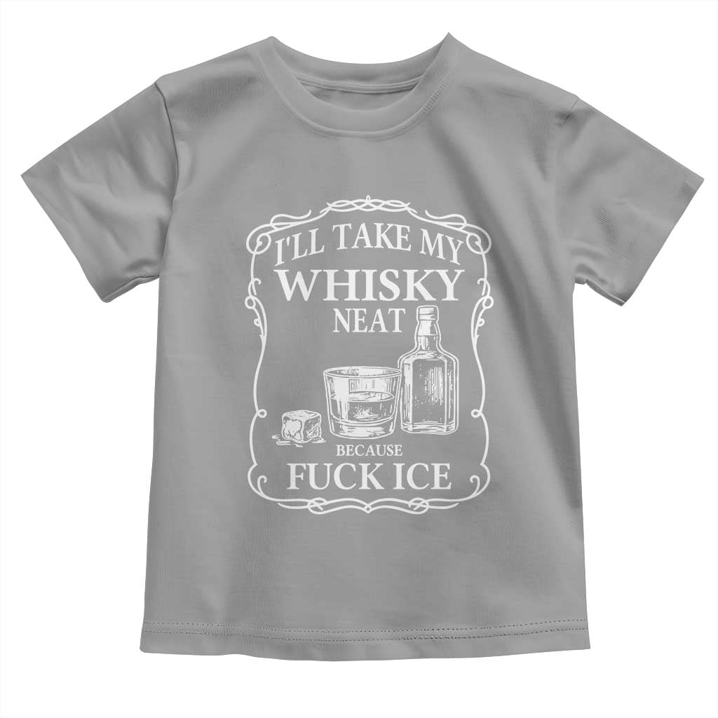 I Will Take My Whisky Neat Because F Ice Toddler T Shirt Whiskey Humor Edgy Political Drinking Pun - Wonder Print Shop