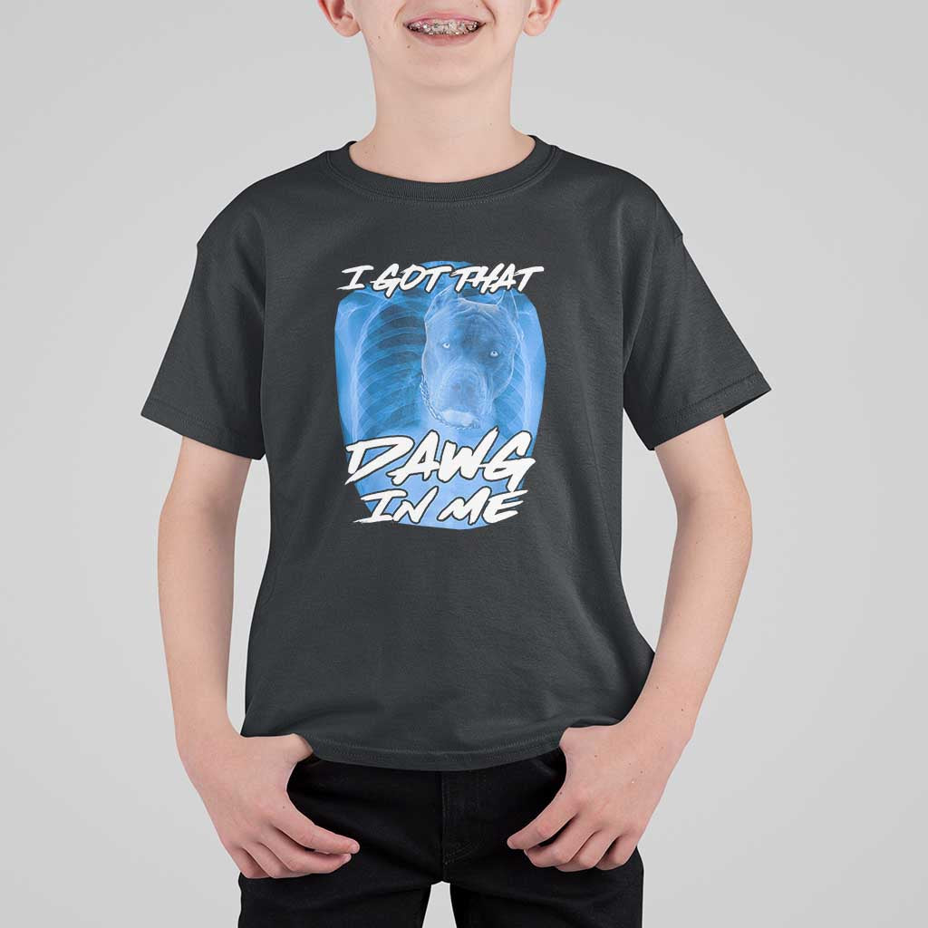 I Got That Dawg In Me T Shirt For Kid Funny Pitbull Xray Ironic Meme Viral Quote