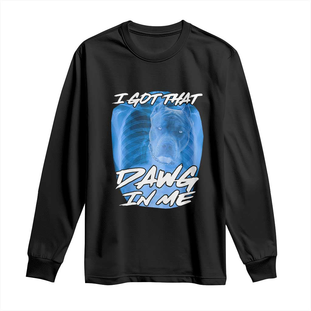 I Got That Dawg In Me Long Sleeve Shirt Funny Pitbull Xray Ironic Meme Viral Quote
