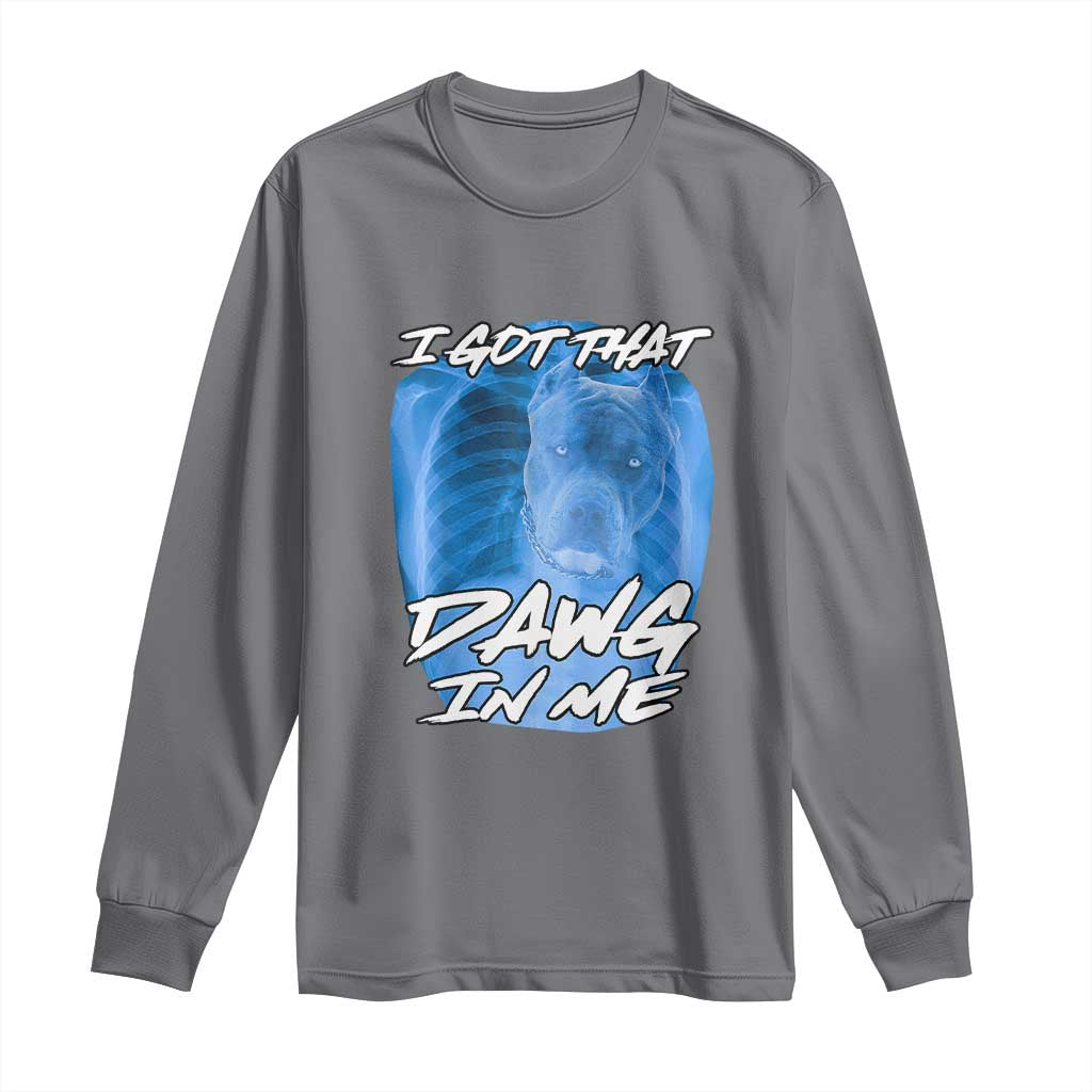 I Got That Dawg In Me Long Sleeve Shirt Funny Pitbull Xray Ironic Meme Viral Quote