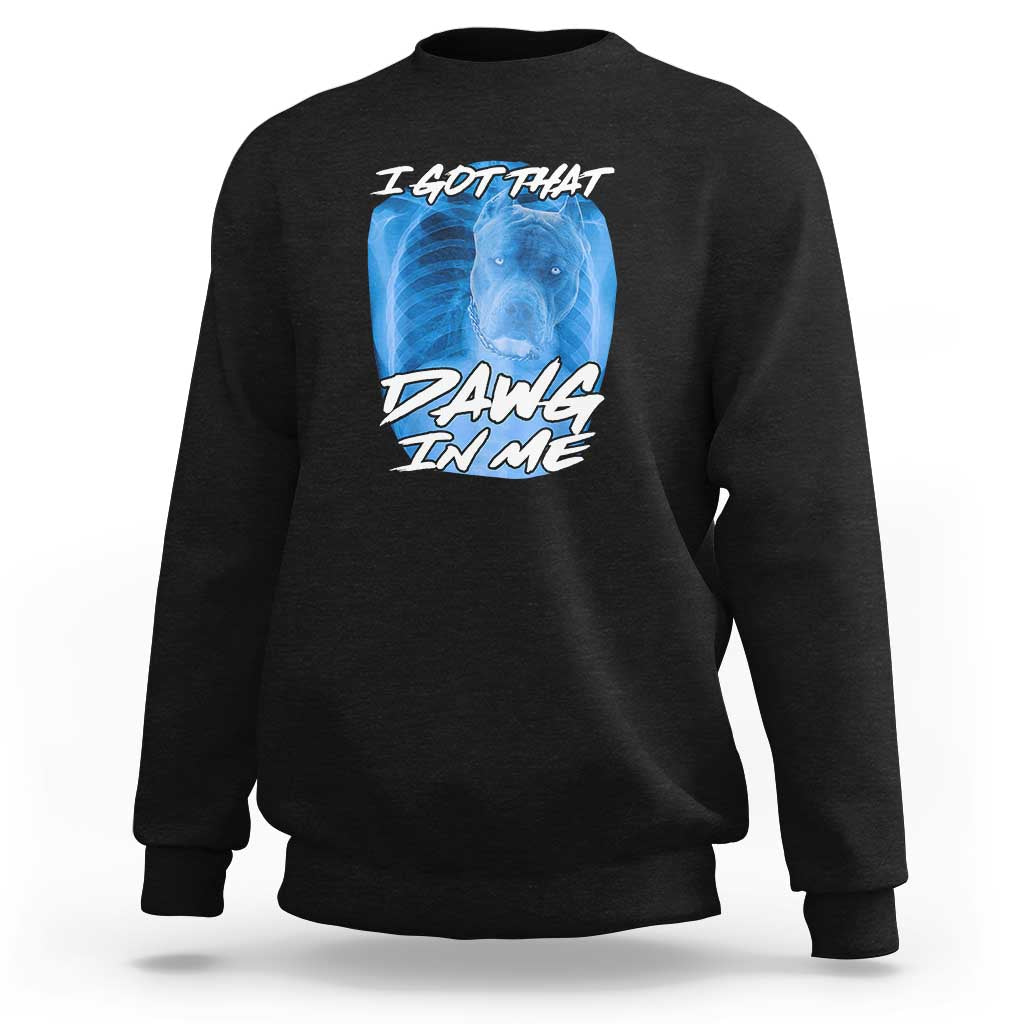 I Got That Dawg In Me Sweatshirt Funny Pitbull Xray Ironic Meme Viral Quote