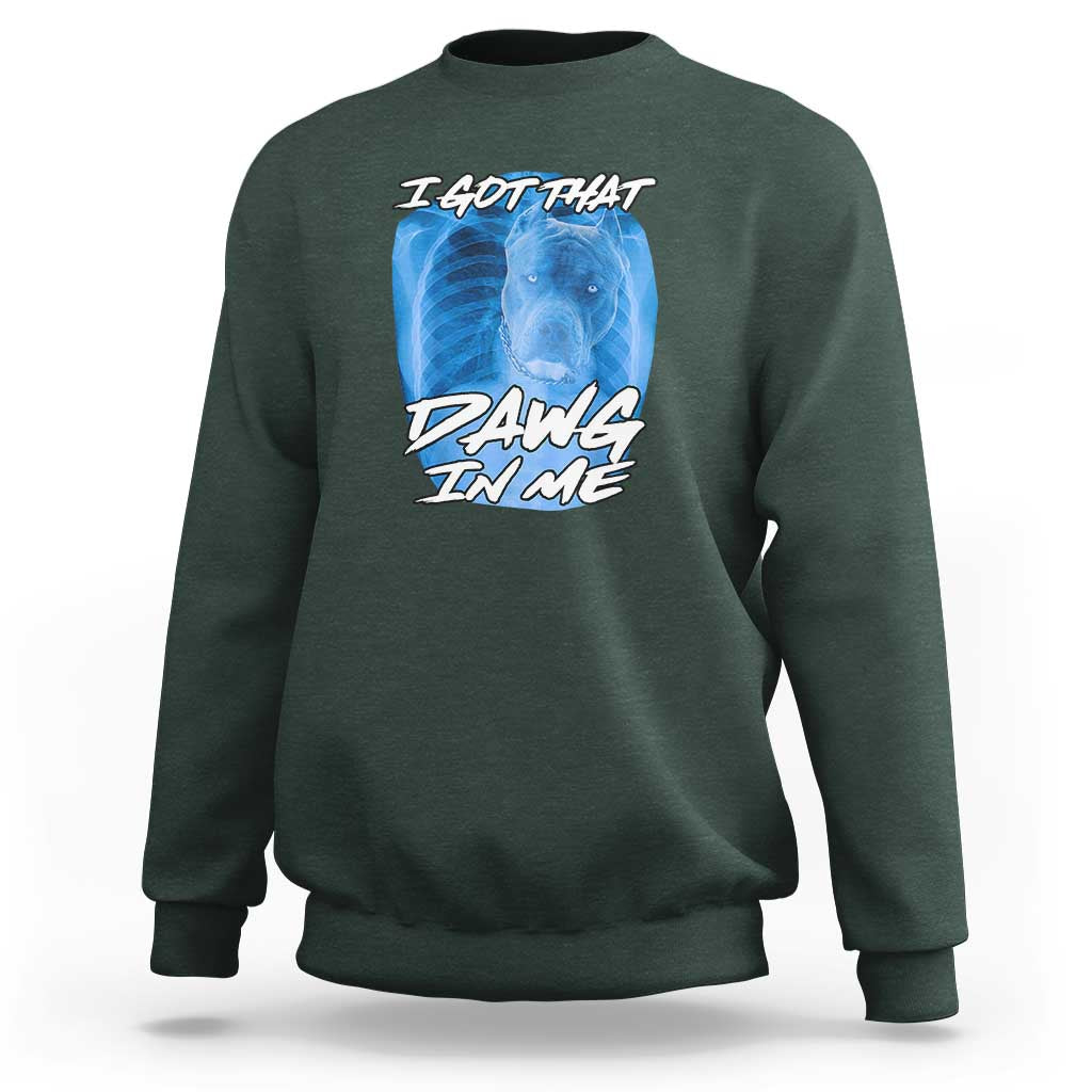 I Got That Dawg In Me Sweatshirt Funny Pitbull Xray Ironic Meme Viral Quote