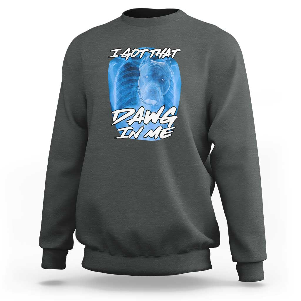 I Got That Dawg In Me Sweatshirt Funny Pitbull Xray Ironic Meme Viral Quote