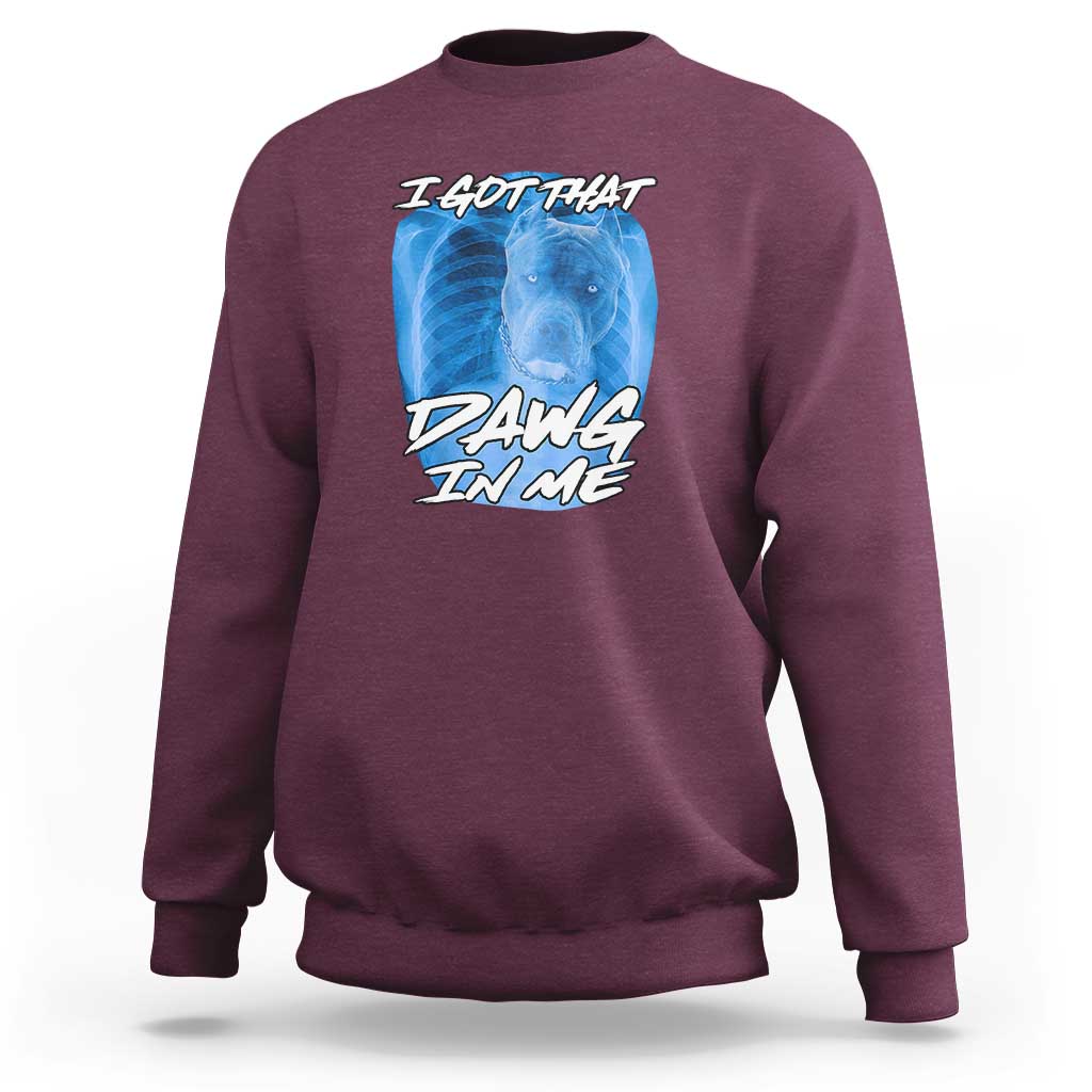 I Got That Dawg In Me Sweatshirt Funny Pitbull Xray Ironic Meme Viral Quote