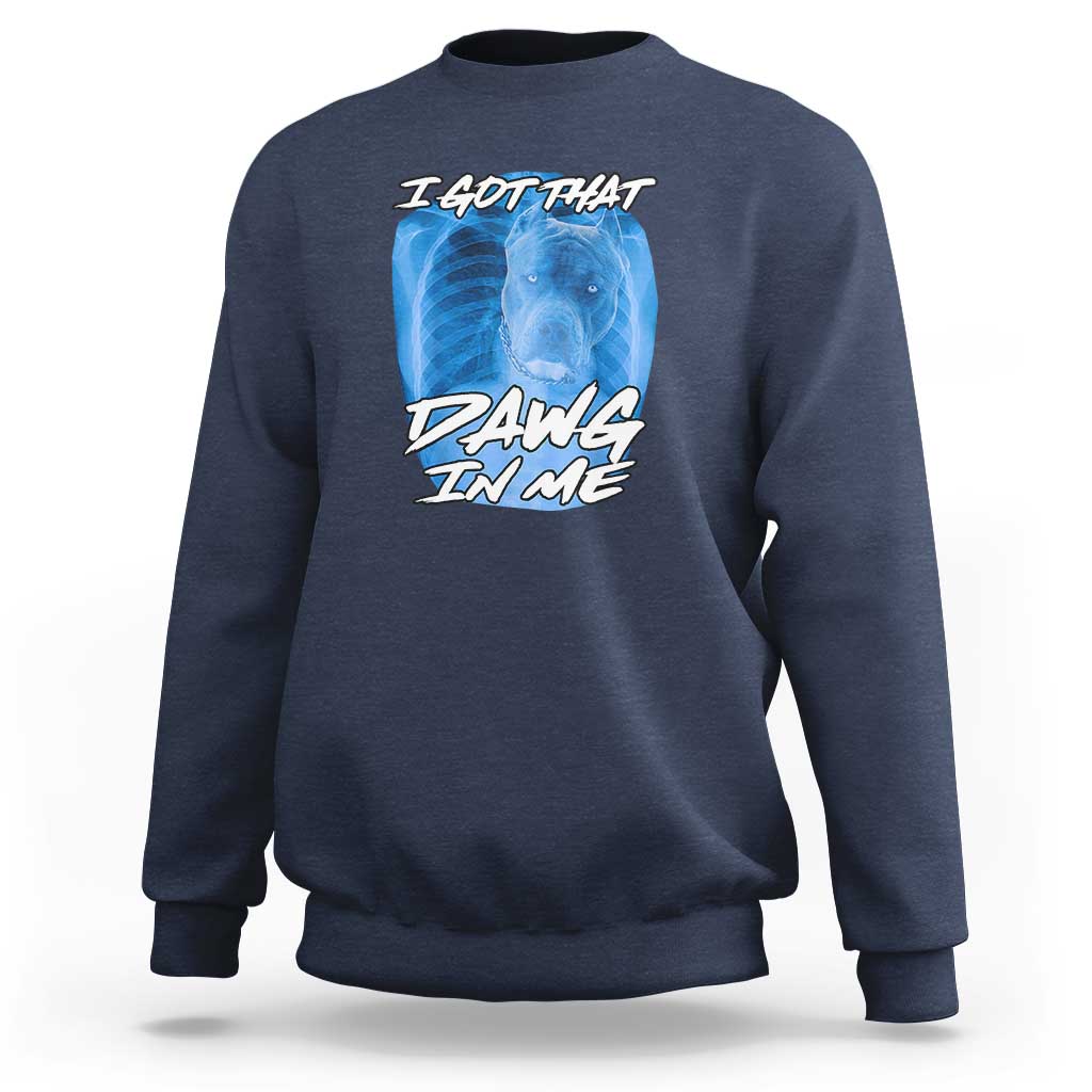 I Got That Dawg In Me Sweatshirt Funny Pitbull Xray Ironic Meme Viral Quote