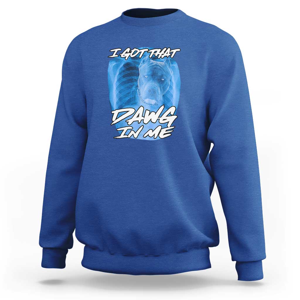 I Got That Dawg In Me Sweatshirt Funny Pitbull Xray Ironic Meme Viral Quote