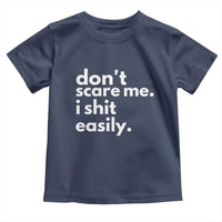 Funny Sarcastic Quote Toddler T Shirt Don't Scare Me I Shit Easily