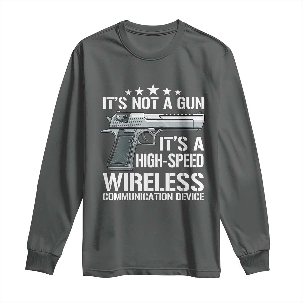 Funny Gun Lover Long Sleeve Shirt Its Not A Gun Its A High Speed Wireless Communication Device