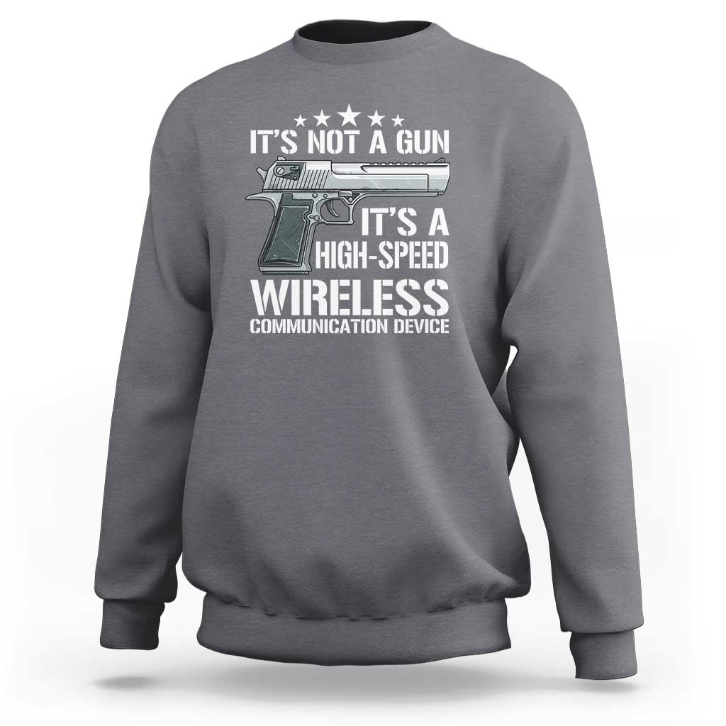 Funny Gun Lover Sweatshirt Its Not A Gun Its A High Speed Wireless Communication Device