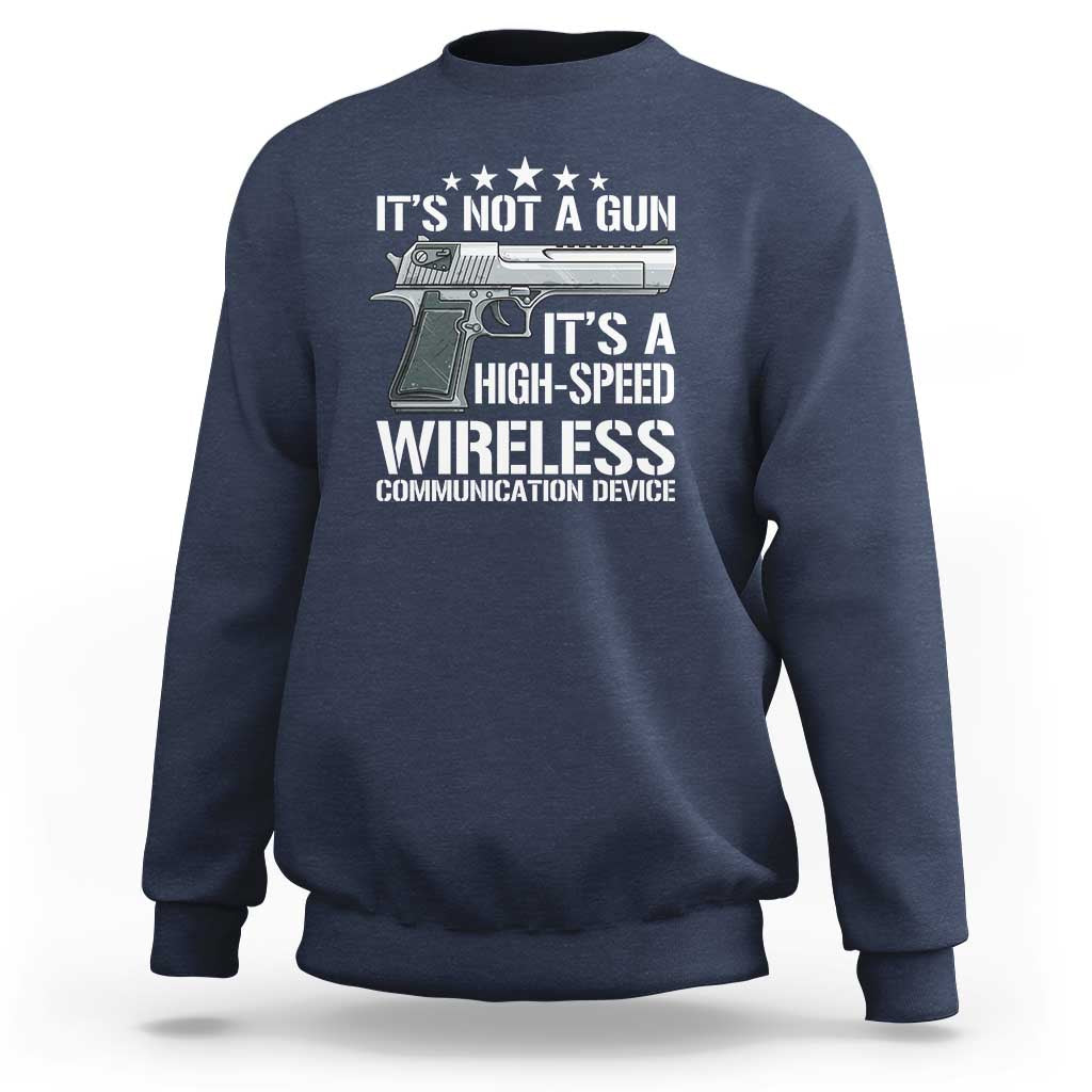 Funny Gun Lover Sweatshirt Its Not A Gun Its A High Speed Wireless Communication Device