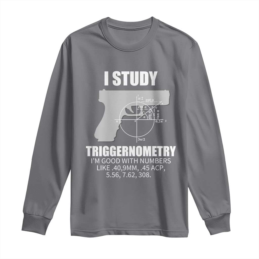 Funny Gun Owner Long Sleeve Shirt I Study Triggernometry I'm Good With Numbers 2nd Amendment Rights