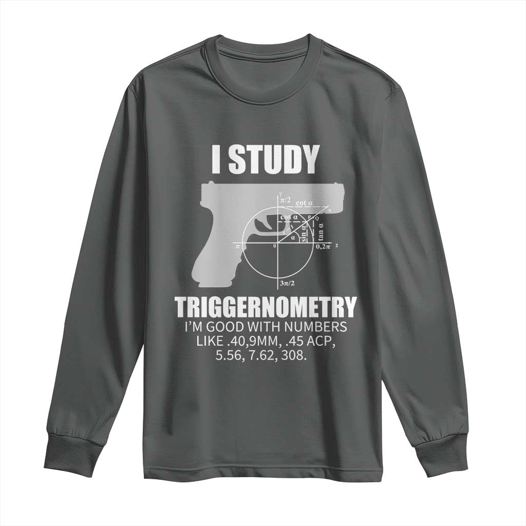Funny Gun Owner Long Sleeve Shirt I Study Triggernometry I'm Good With Numbers 2nd Amendment Rights