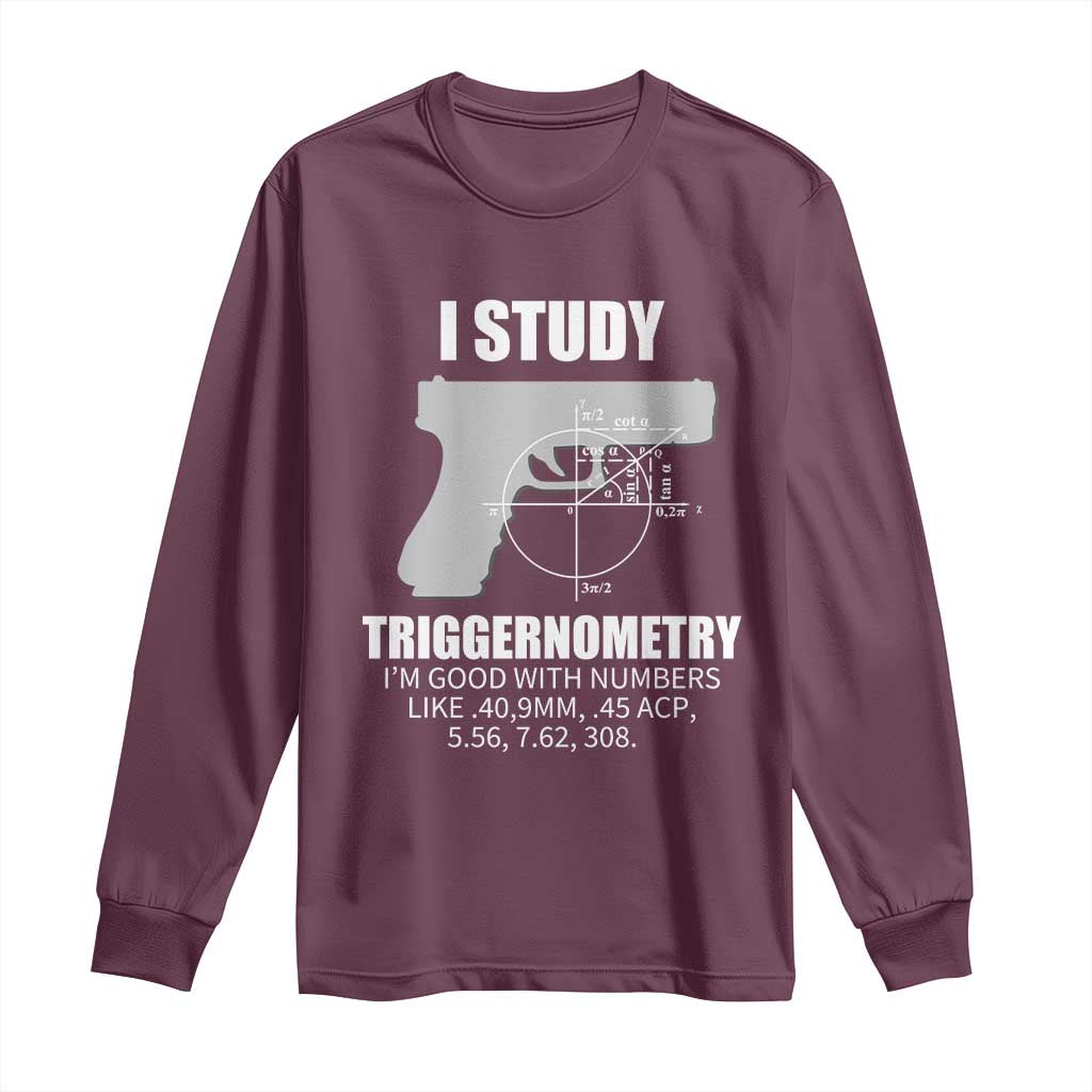 Funny Gun Owner Long Sleeve Shirt I Study Triggernometry I'm Good With Numbers 2nd Amendment Rights