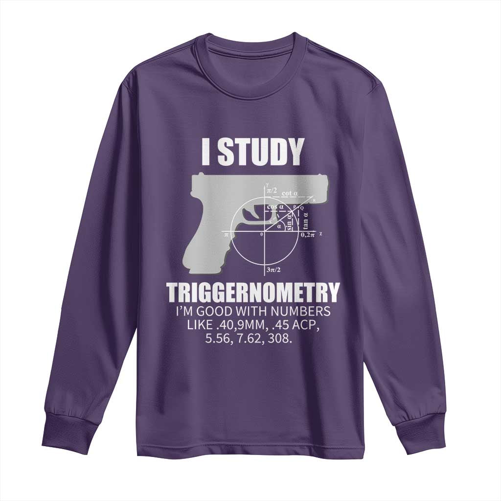 Funny Gun Owner Long Sleeve Shirt I Study Triggernometry I'm Good With Numbers 2nd Amendment Rights
