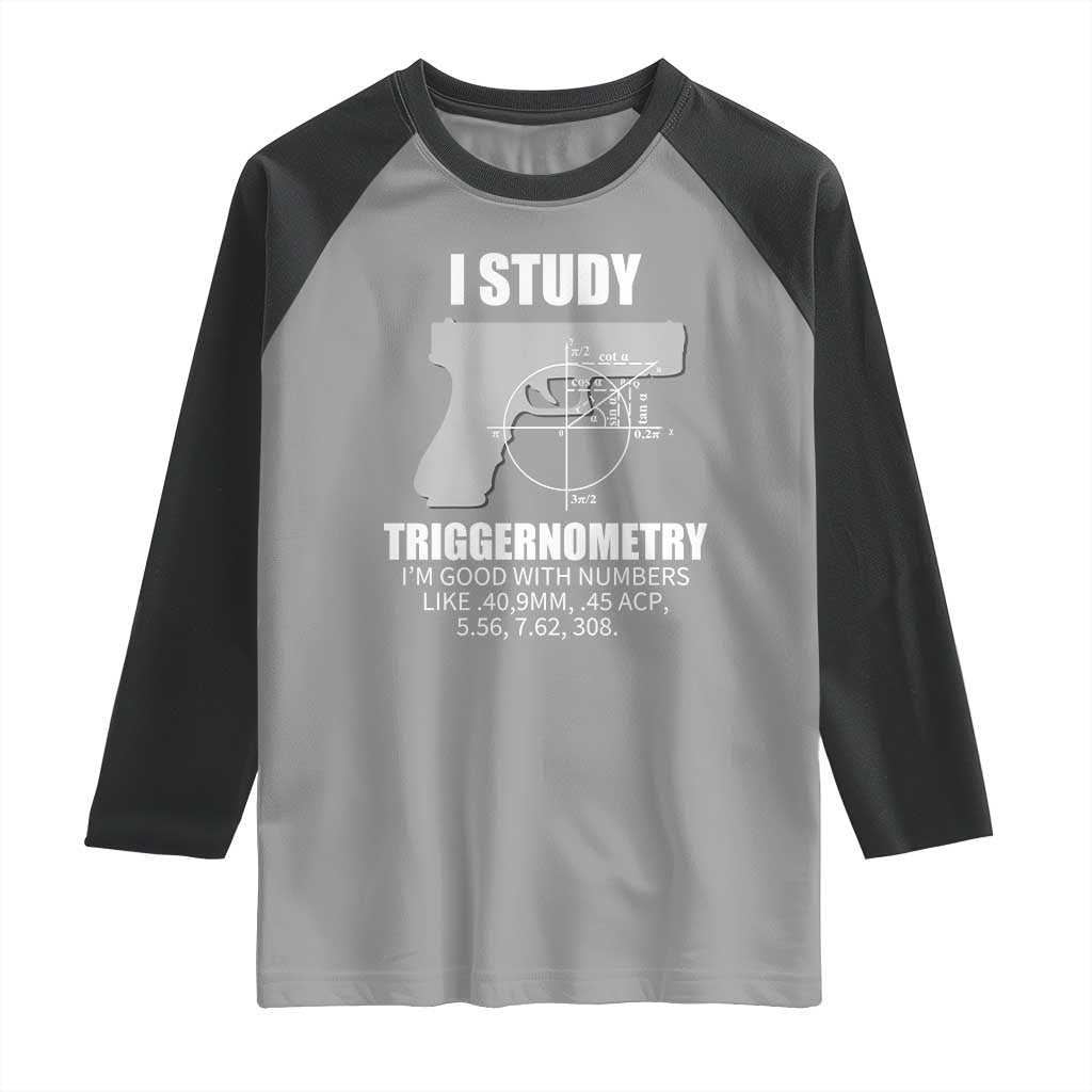 Funny Gun Owner Raglan Shirt I Study Triggernometry I'm Good With Numbers 2nd Amendment Rights