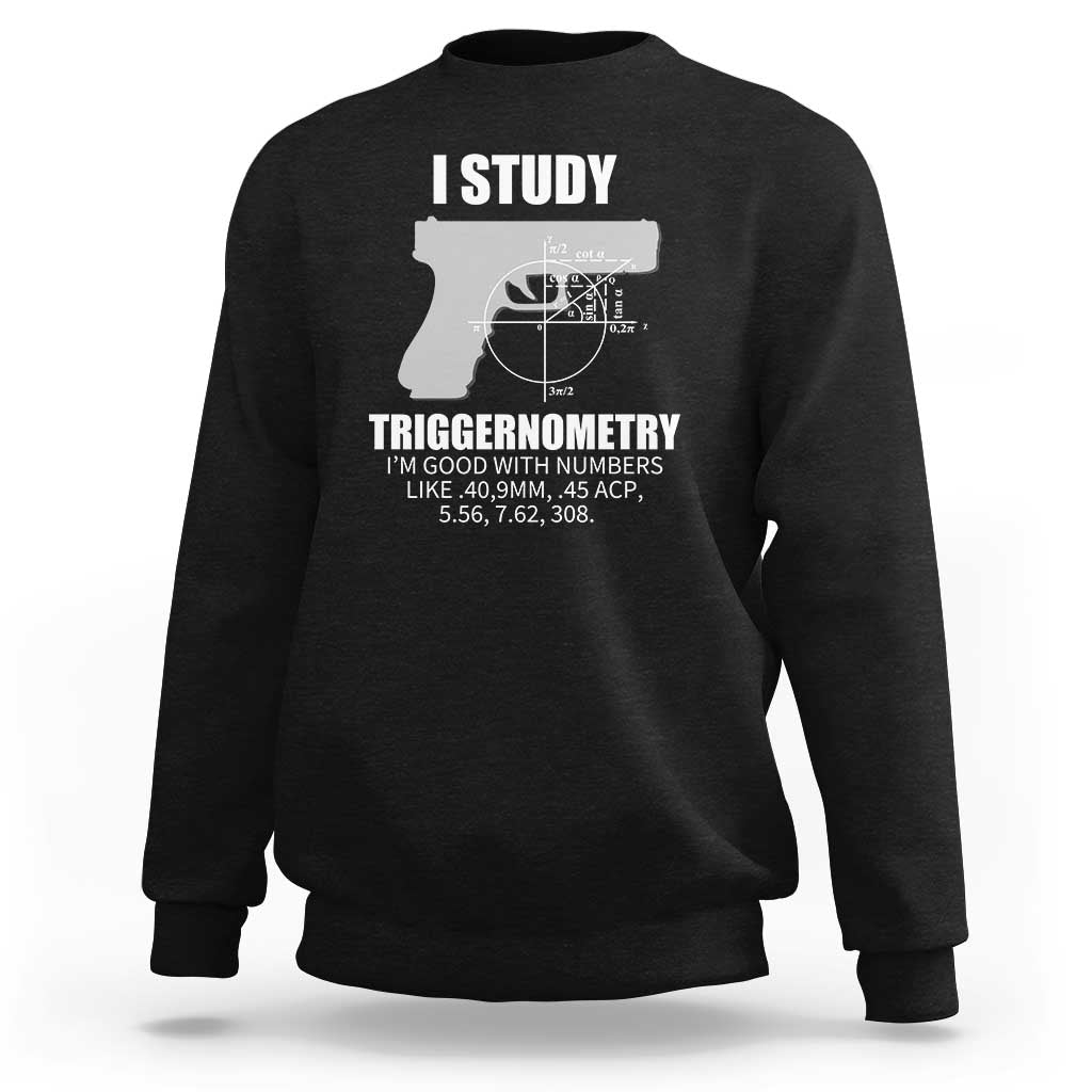Funny Gun Owner Sweatshirt I Study Triggernometry I'm Good With Numbers 2nd Amendment Rights - Wonder Print Shop
