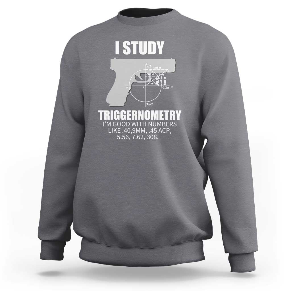 Funny Gun Owner Sweatshirt I Study Triggernometry I'm Good With Numbers 2nd Amendment Rights - Wonder Print Shop