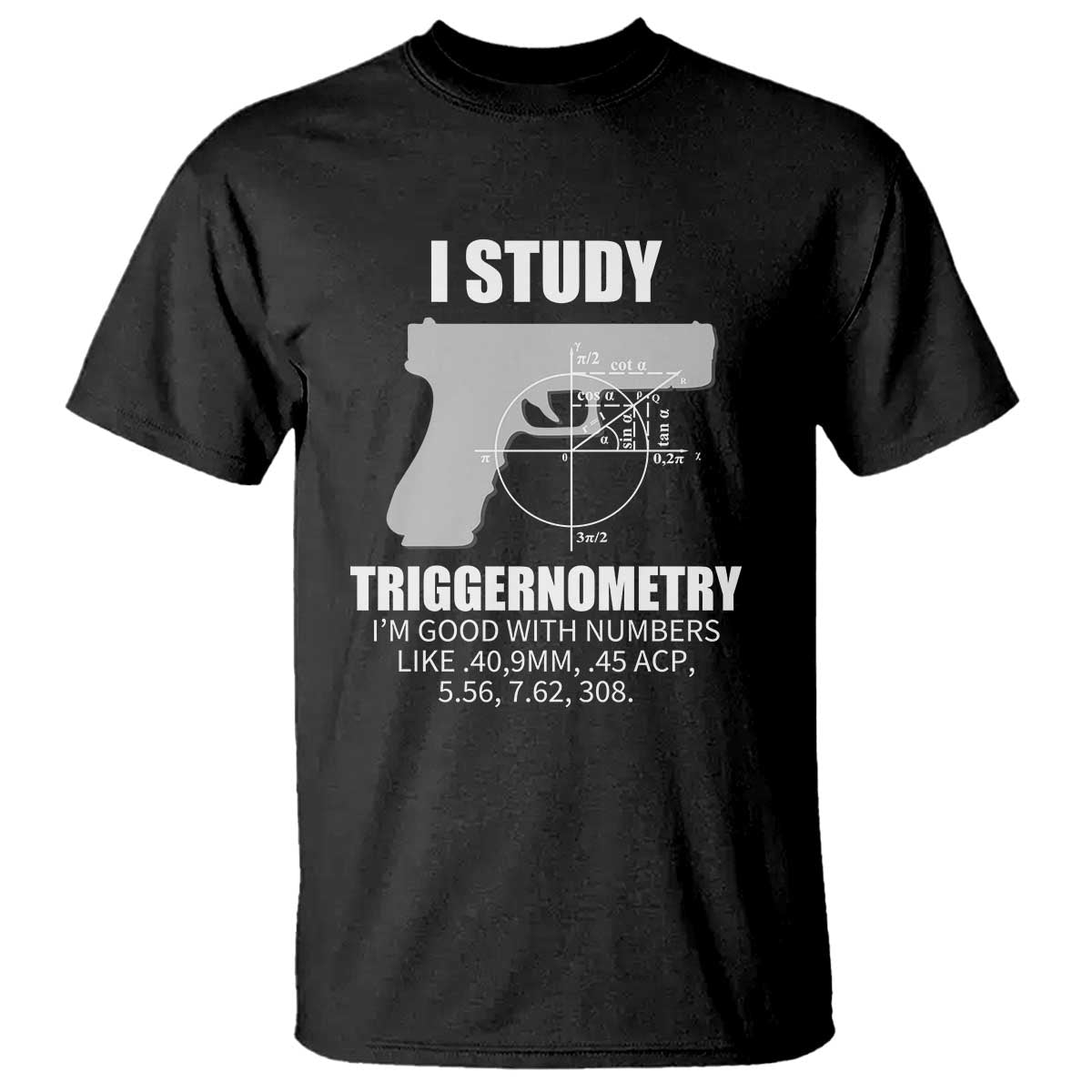 Funny Gun Owner T Shirt I Study Triggernometry I'm Good With Numbers 2nd Amendment Rights - Wonder Print Shop