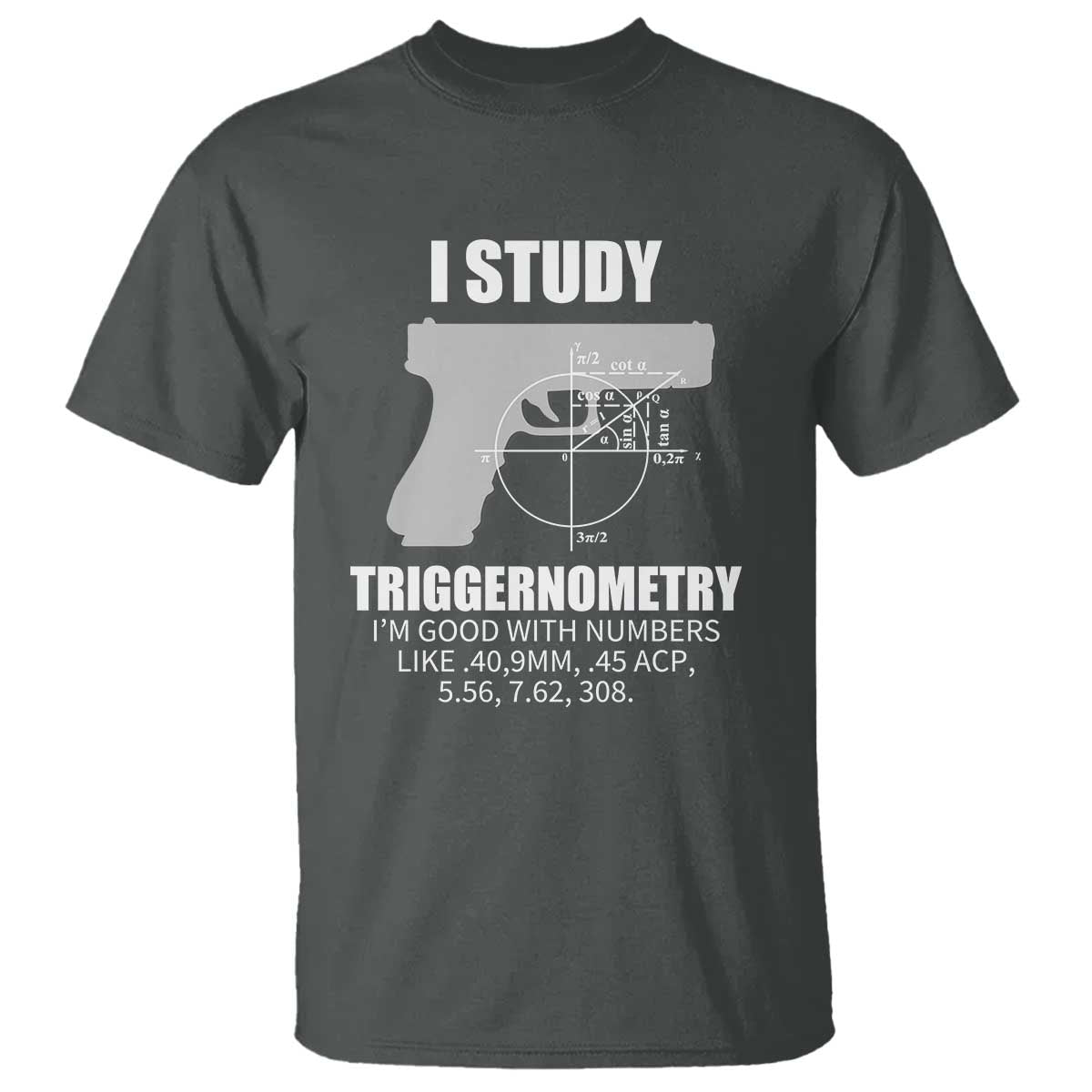 Funny Gun Owner T Shirt I Study Triggernometry I'm Good With Numbers 2nd Amendment Rights - Wonder Print Shop