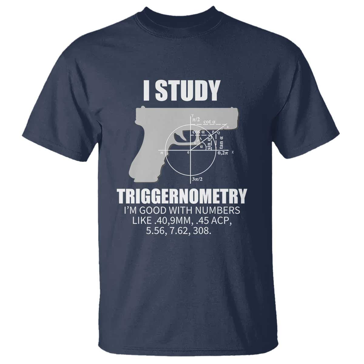 Funny Gun Owner T Shirt I Study Triggernometry I'm Good With Numbers 2nd Amendment Rights - Wonder Print Shop
