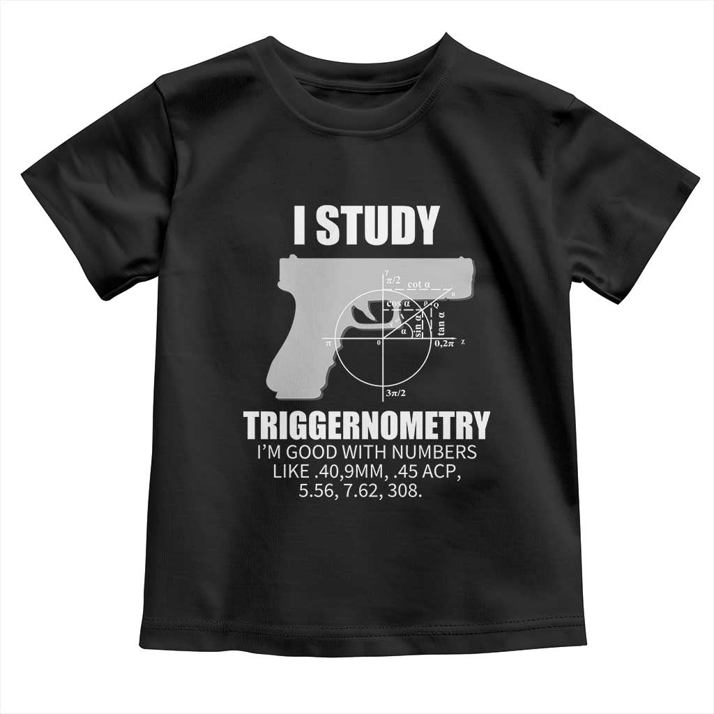 Funny Gun Owner Toddler T Shirt I Study Triggernometry I'm Good With Numbers 2nd Amendment Rights