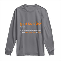 Funny Gun Control Definition Long Sleeve Shirt Buying One When You Want Two Three Four Five Humorous Statement